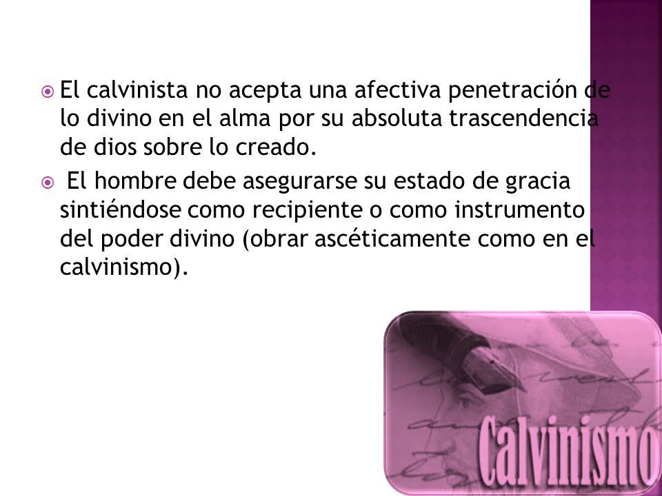 El calvinista no acepta una afectiva penetración de lo divino en el alma por su absoluta trascendencia de dios sobre lo creado.
