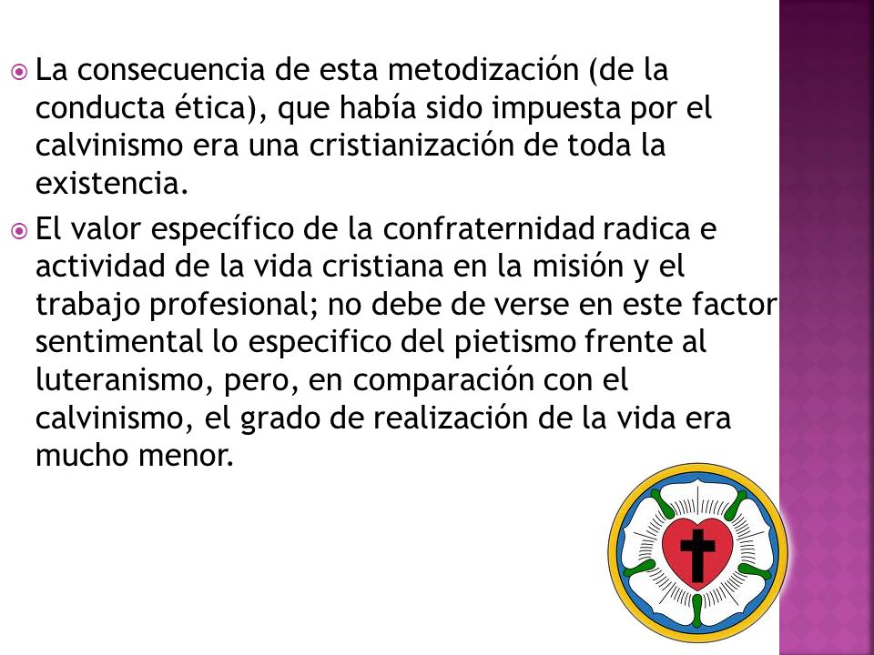 La consecuencia de esta metodización (de la conducta ética), que había sido impuesta por el calvinismo era una cristianización de toda la existencia.