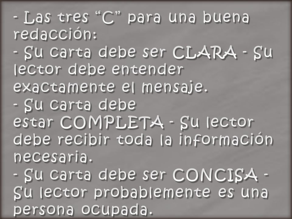 - Las tres C para una buena redacción: - Su carta debe ser CLARA - Su lector debe entender exactamente el mensaje.