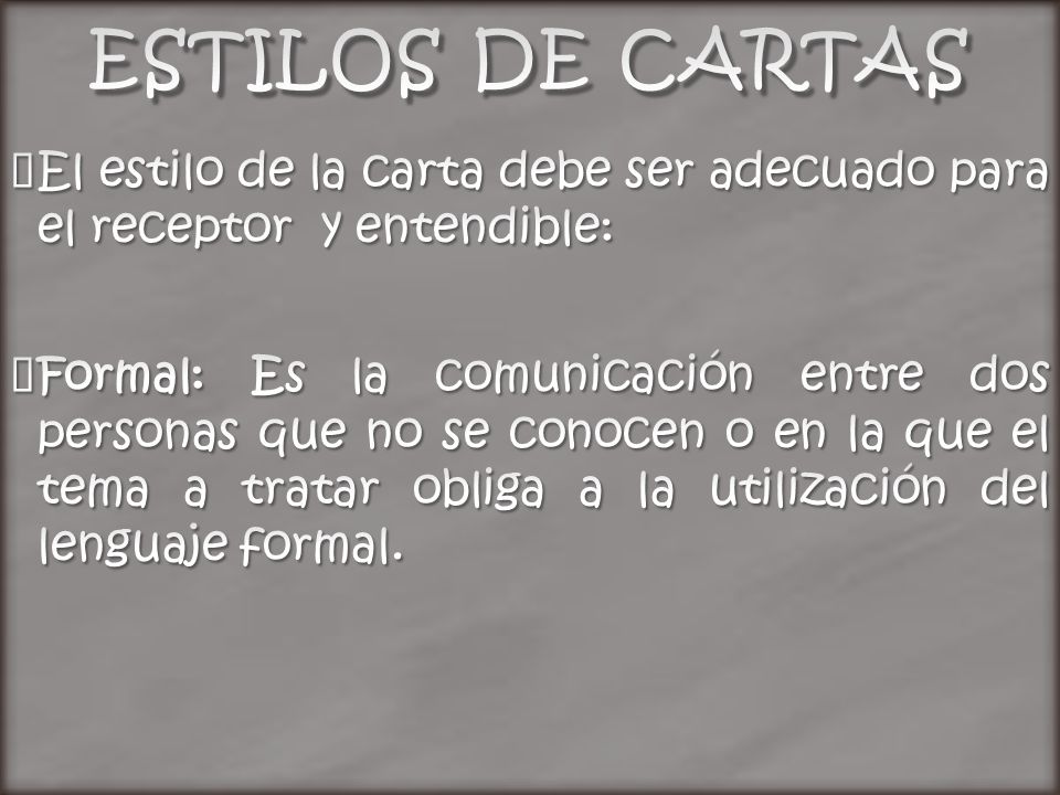 ESTILOS DE CARTAS El estilo de la carta debe ser adecuado para el receptor y entendible: