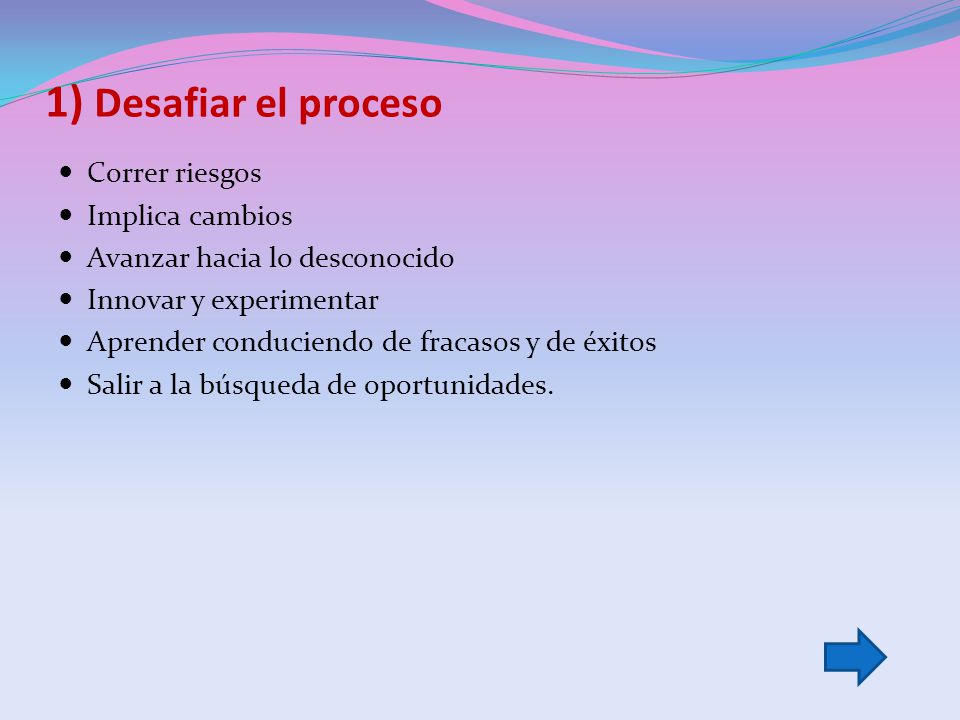 1) Desafiar el proceso Correr riesgos Implica cambios