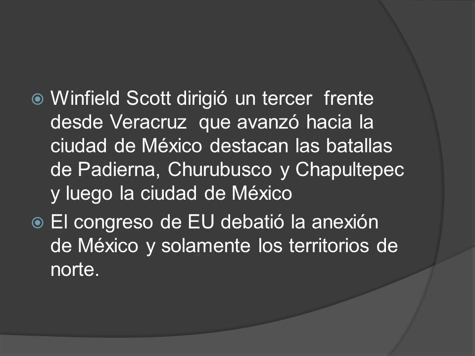 Winfield Scott dirigió un tercer frente desde Veracruz que avanzó hacia la ciudad de México destacan las batallas de Padierna, Churubusco y Chapultepec y luego la ciudad de México