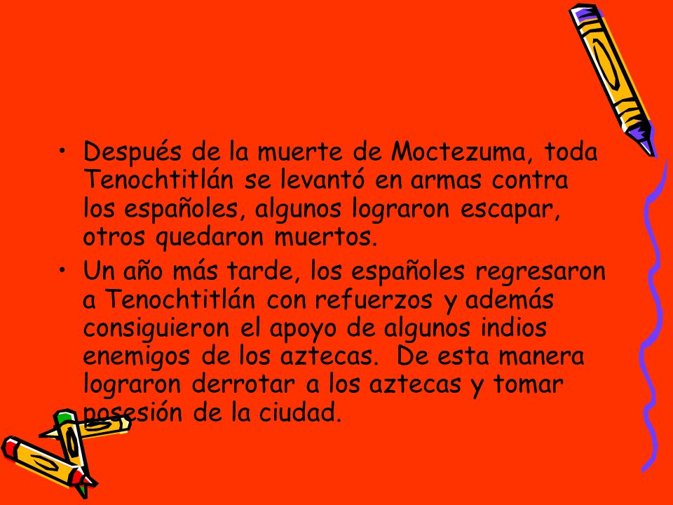 Después de la muerte de Moctezuma, toda Tenochtitlán se levantó en armas contra los españoles, algunos lograron escapar, otros quedaron muertos.