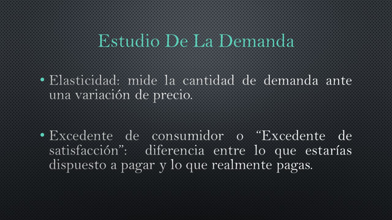 Estudio De La Demanda Elasticidad: mide la cantidad de demanda ante una variación de precio.