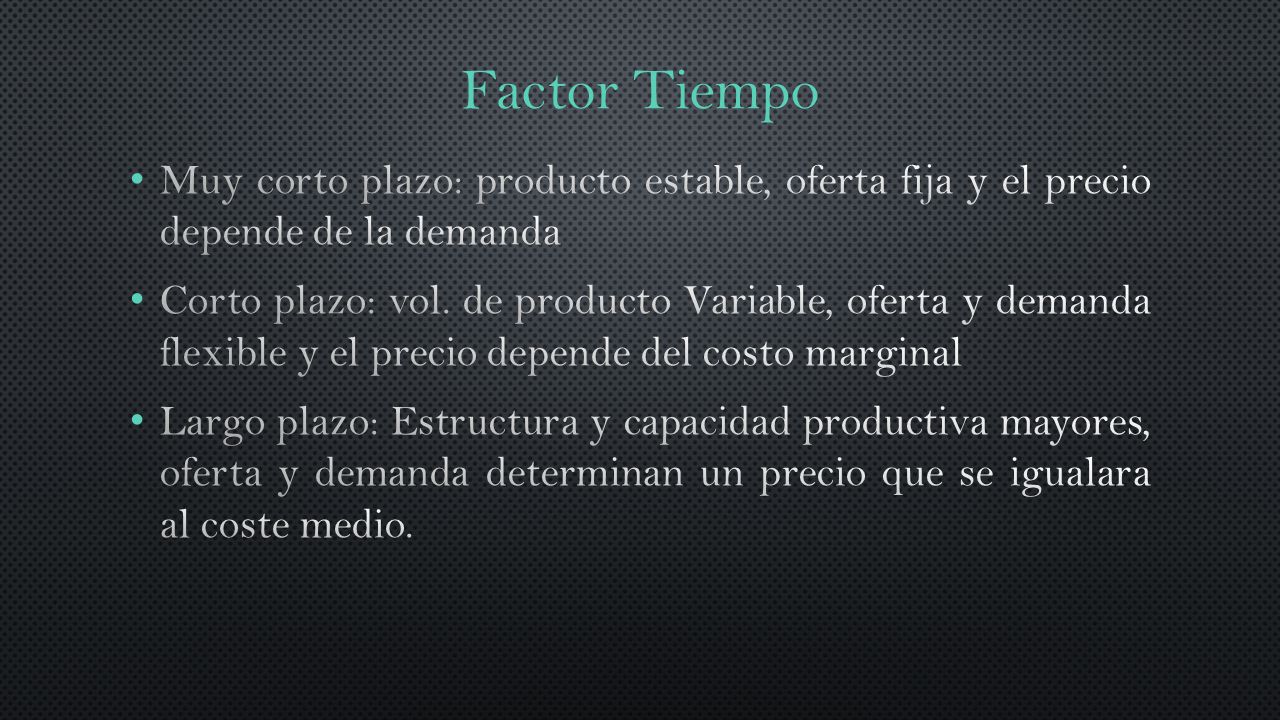 Factor Tiempo Muy corto plazo: producto estable, oferta fija y el precio depende de la demanda.