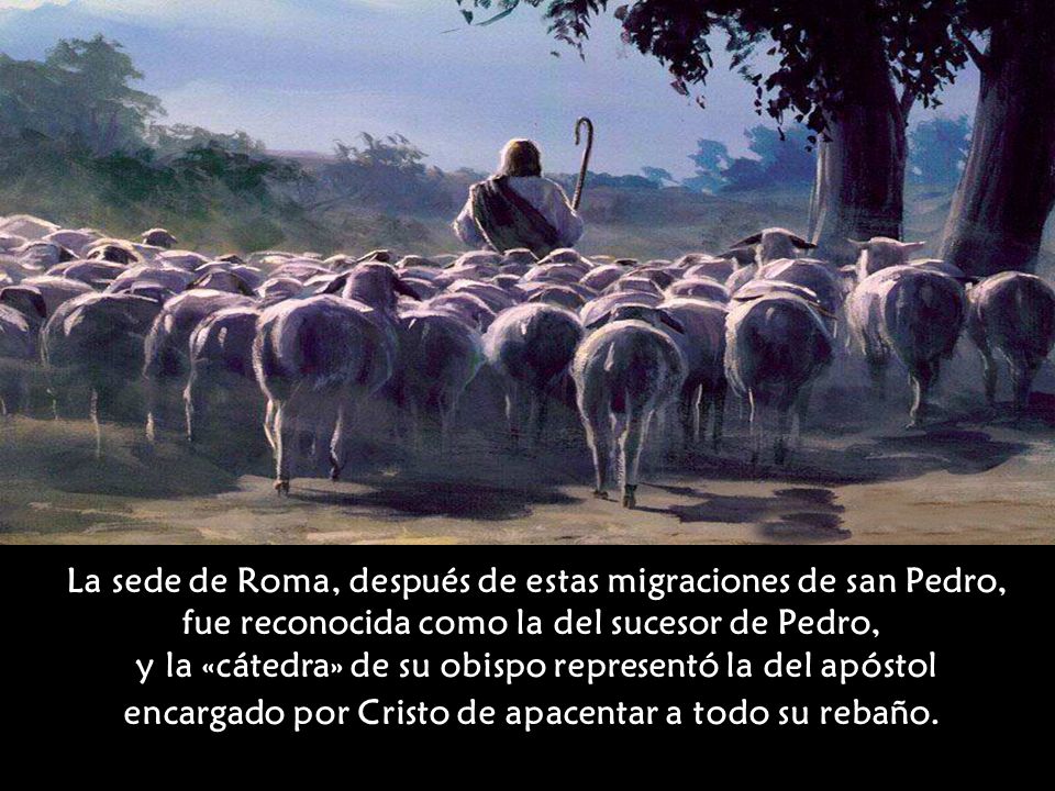 La sede de Roma, después de estas migraciones de san Pedro, fue reconocida como la del sucesor de Pedro, y la «cátedra» de su obispo representó la del apóstol encargado por Cristo de apacentar a todo su rebaño.