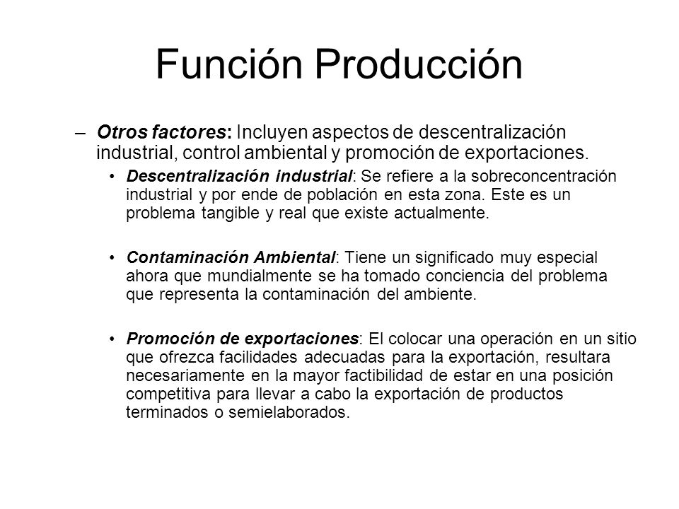 Función Producción Otros factores: Incluyen aspectos de descentralización industrial, control ambiental y promoción de exportaciones.