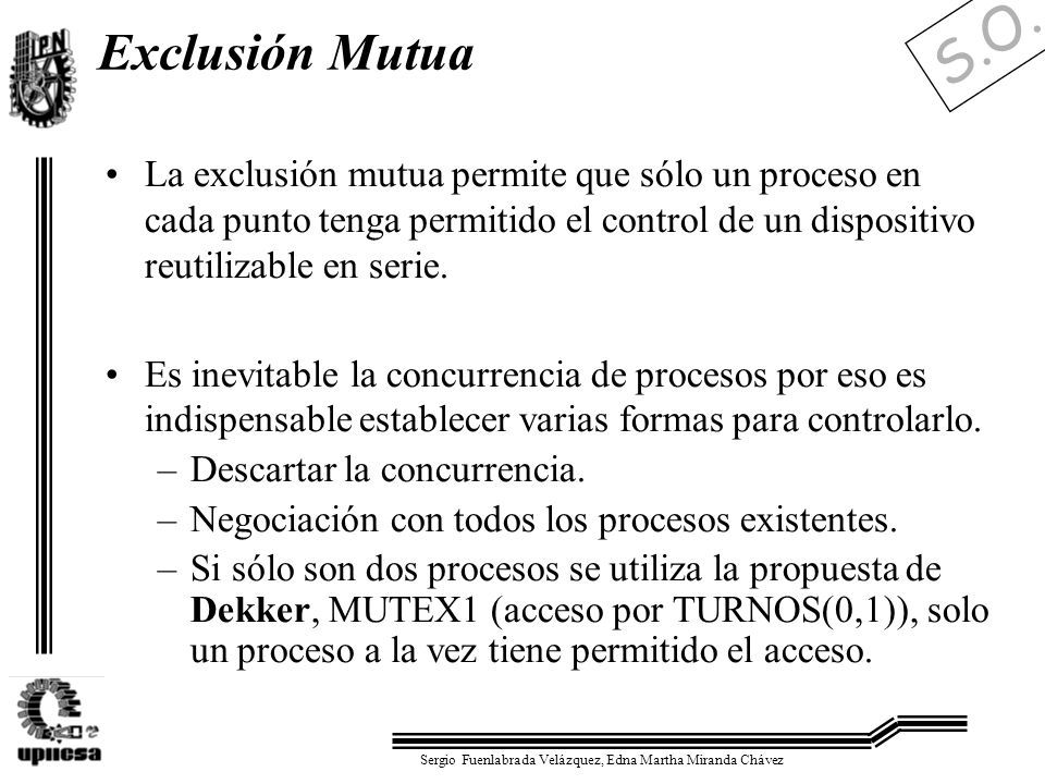 Exclusión Mutua La exclusión mutua permite que sólo un proceso en cada punto tenga permitido el control de un dispositivo reutilizable en serie.