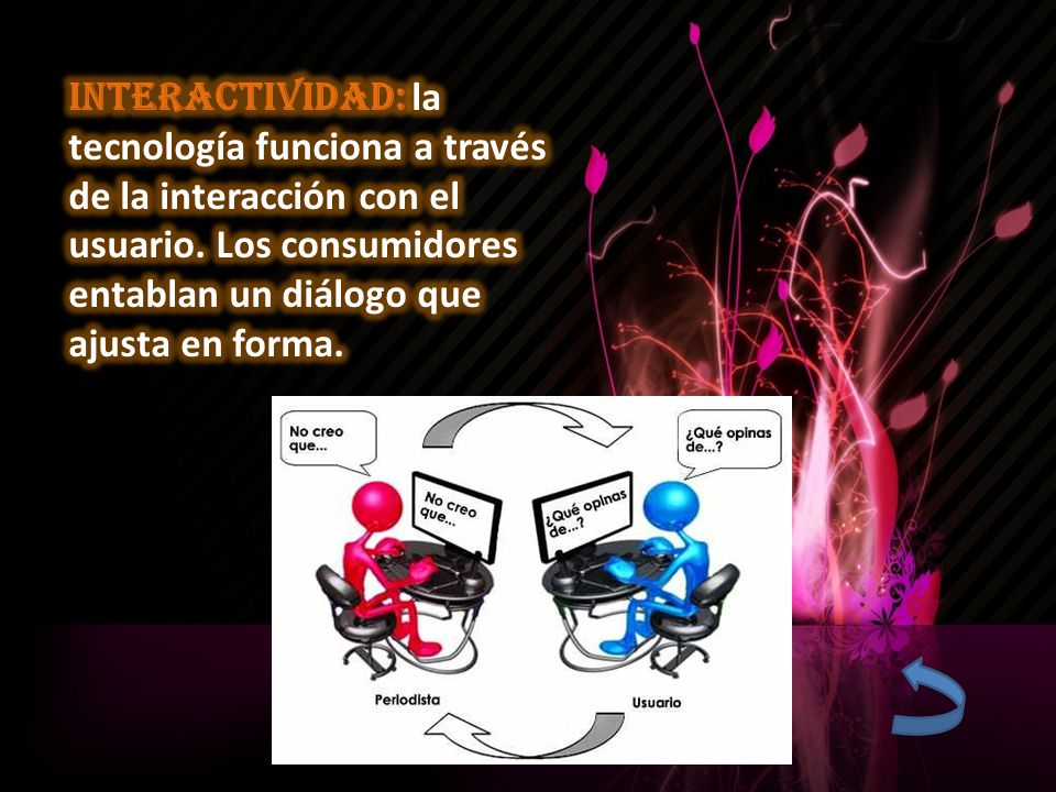 Interactividad: la tecnología funciona a través de la interacción con el usuario.
