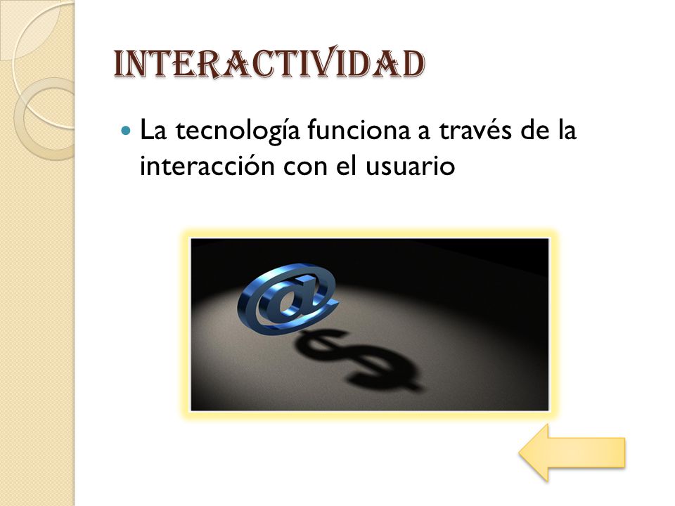 INTERACTIVIDAD La tecnología funciona a través de la interacción con el usuario