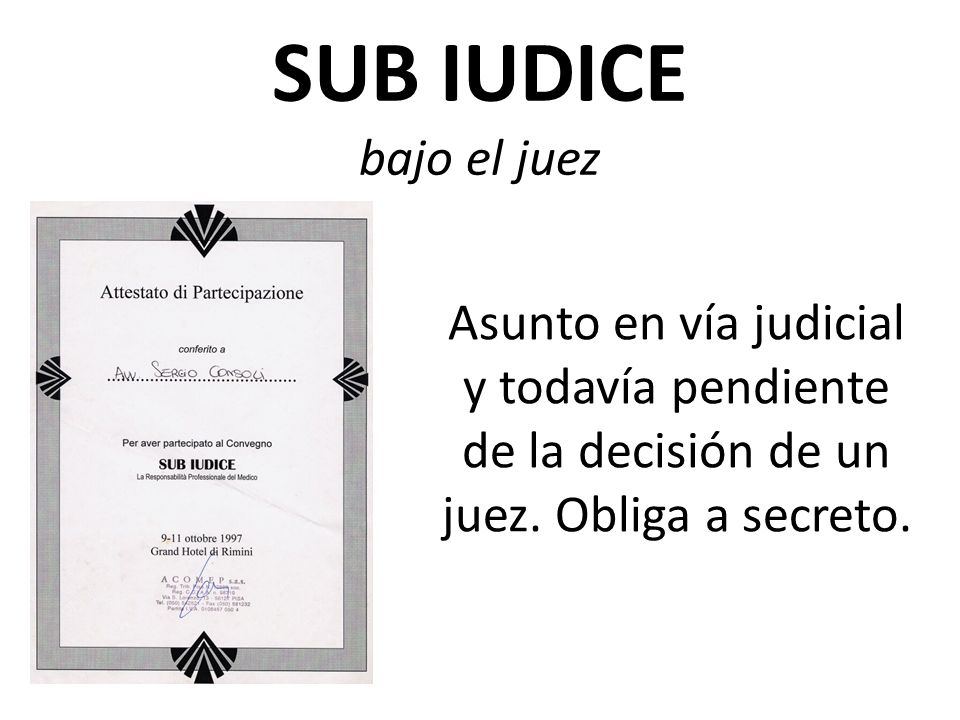 SUB IUDICE bajo el juez Asunto en vía judicial y todavía pendiente de la decisión de un juez.