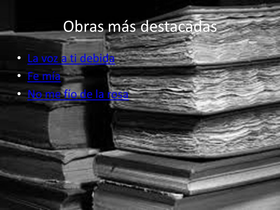 Obras más destacadas La voz a ti debida Fe mía No me fío de la rosa