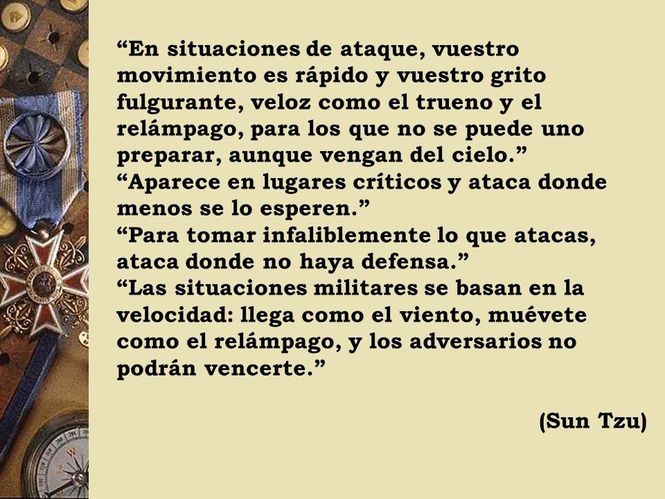 En situaciones de ataque, vuestro movimiento es rápido y vuestro grito fulgurante, veloz como el trueno y el relámpago, para los que no se puede uno preparar, aunque vengan del cielo.