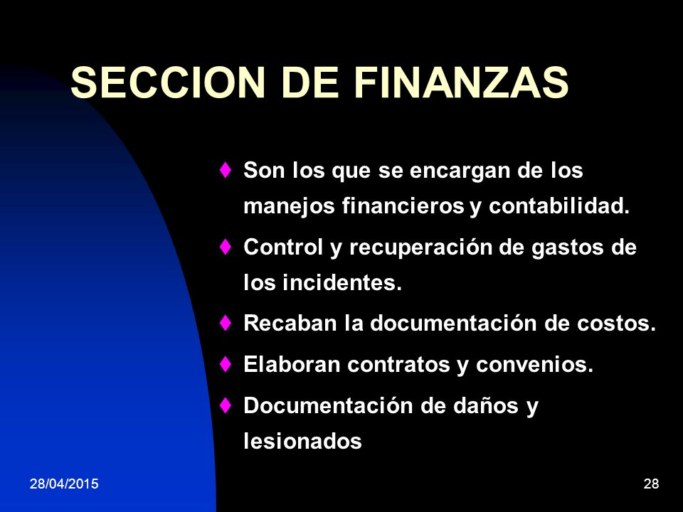 SECCION DE FINANZAS Son los que se encargan de los manejos financieros y contabilidad. Control y recuperación de gastos de los incidentes.