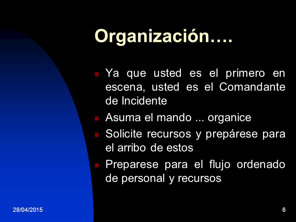 Organización…. Ya que usted es el primero en escena, usted es el Comandante de Incidente. Asuma el mando ... organice.