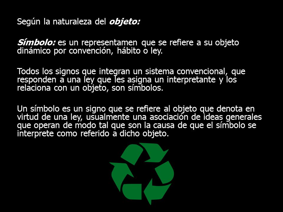 Según la naturaleza del objeto: Símbolo: es un representamen que se refiere a su objeto dinámico por convención, hábito o ley.