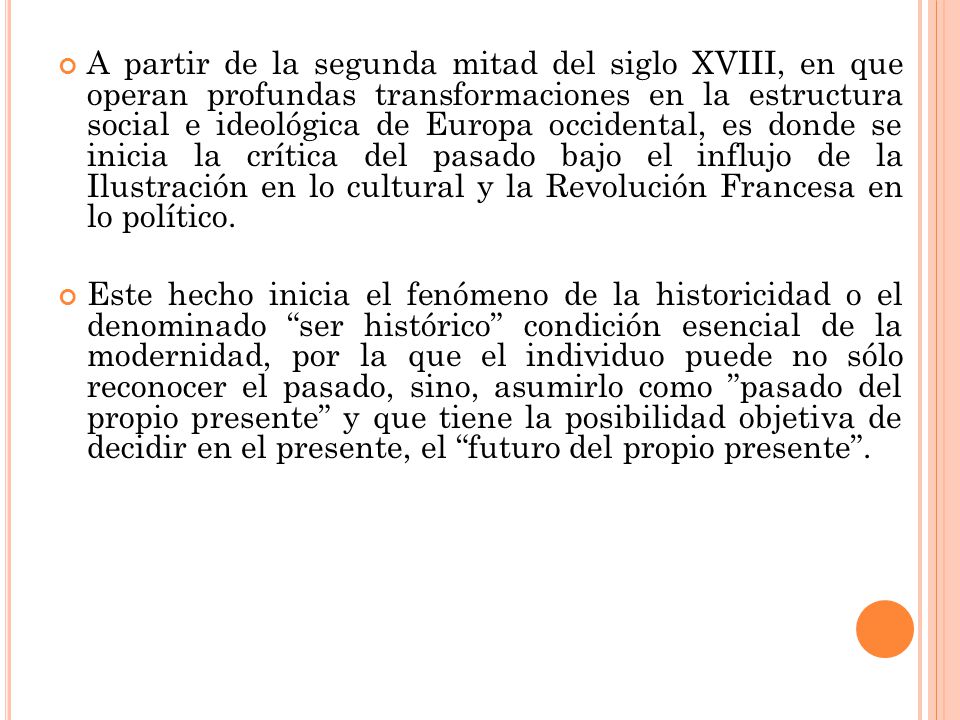 A partir de la segunda mitad del siglo XVIII, en que operan profundas transformaciones en la estructura social e ideológica de Europa occidental, es donde se inicia la crítica del pasado bajo el influjo de la Ilustración en lo cultural y la Revolución Francesa en lo político.