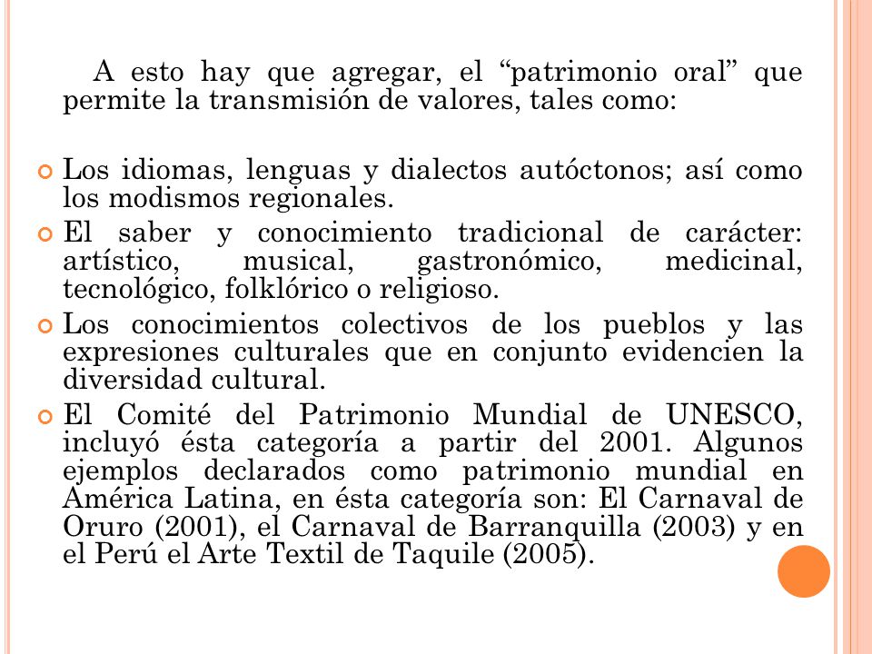 A esto hay que agregar, el patrimonio oral que permite la transmisión de valores, tales como: