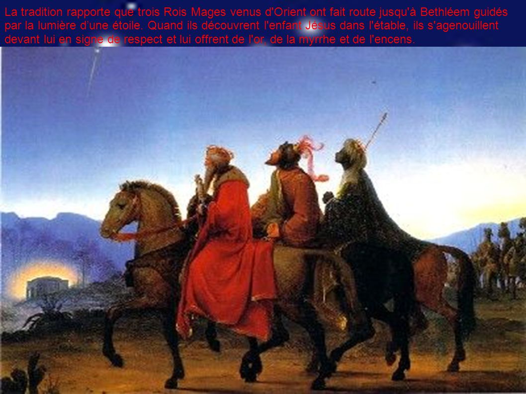 La tradition rapporte que trois Rois Mages venus d Orient ont fait route jusqu à Bethléem guidés par la lumière d’une étoile.