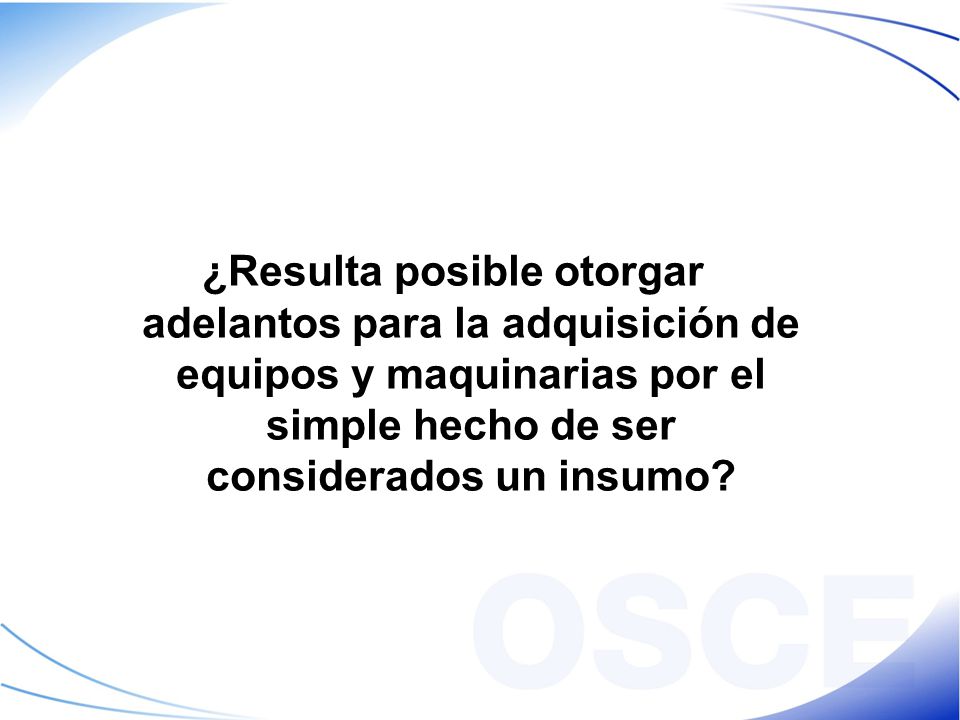 ¿Resulta posible otorgar adelantos para la adquisición de equipos y maquinarias por el simple hecho de ser considerados un insumo