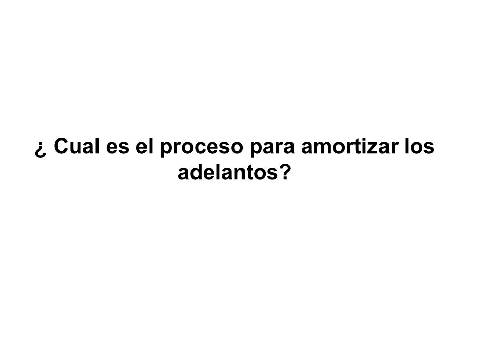 ¿ Cual es el proceso para amortizar los adelantos