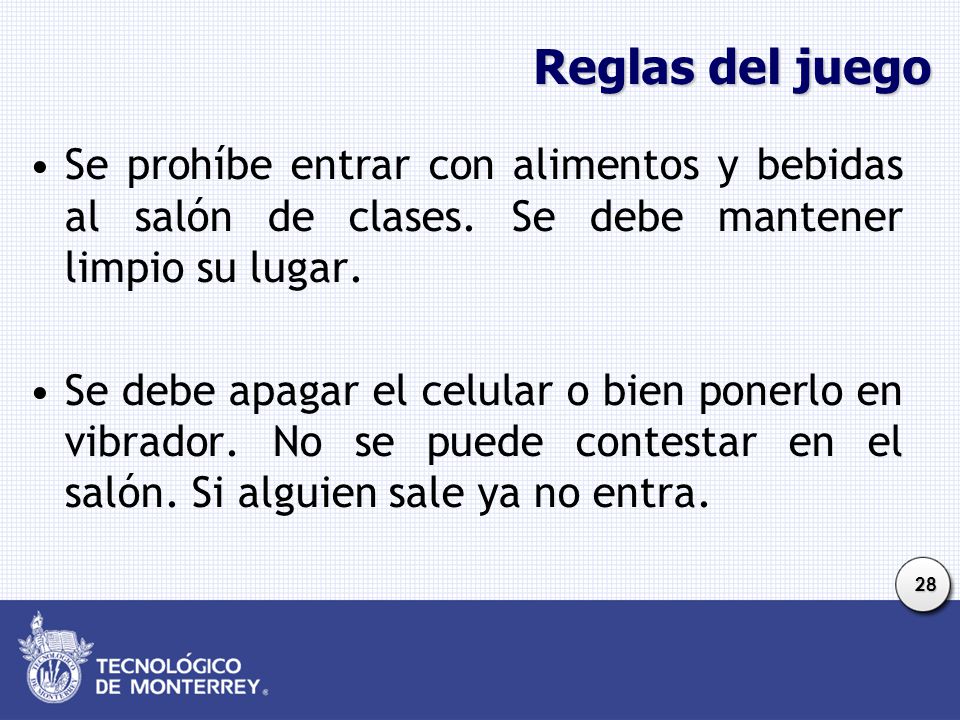 Reglas del juego Se prohíbe entrar con alimentos y bebidas al salón de clases. Se debe mantener limpio su lugar.