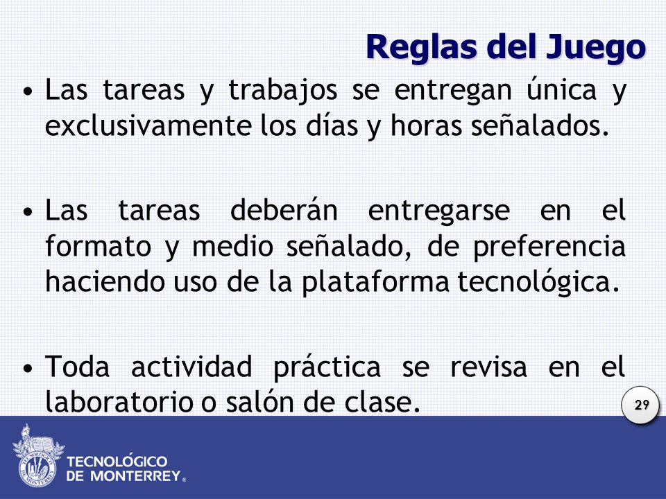 Reglas del Juego Las tareas y trabajos se entregan única y exclusivamente los días y horas señalados.