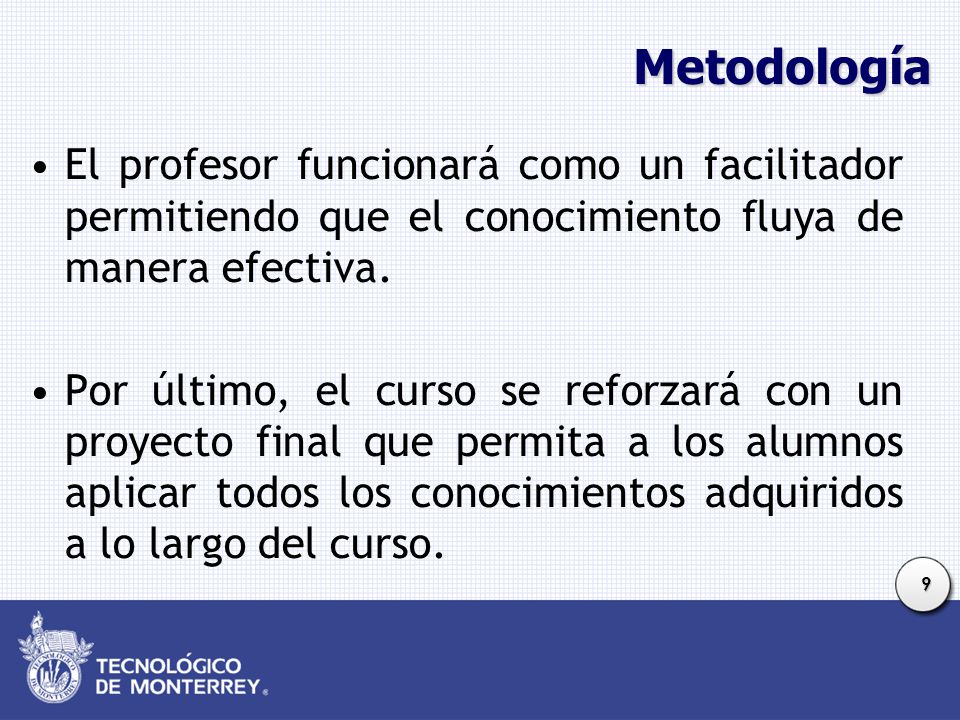 Metodología El profesor funcionará como un facilitador permitiendo que el conocimiento fluya de manera efectiva.
