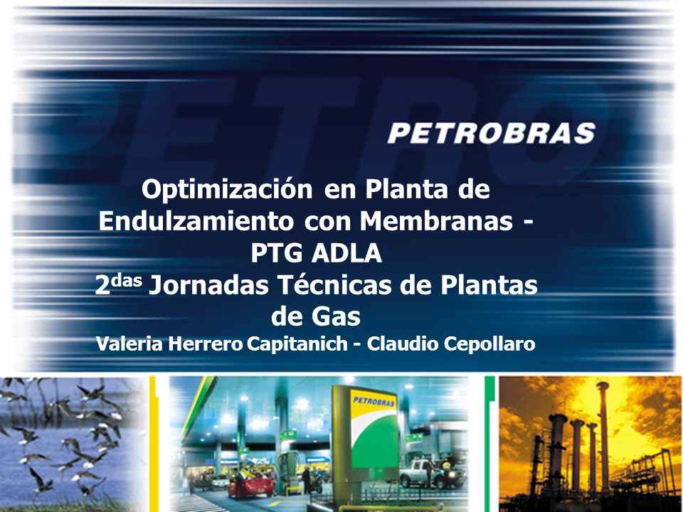 Optimización en Planta de Endulzamiento con Membranas - PTG ADLA 2das Jornadas Técnicas de Plantas de Gas Valeria Herrero Capitanich - Claudio Cepollaro