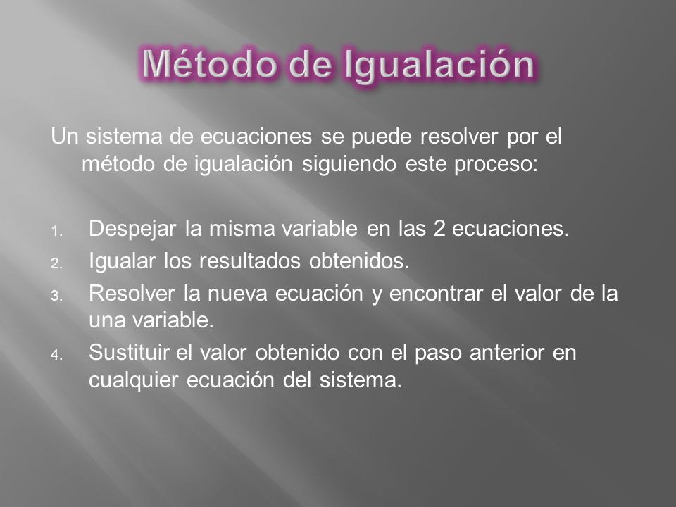 Método de Igualación Un sistema de ecuaciones se puede resolver por el método de igualación siguiendo este proceso: