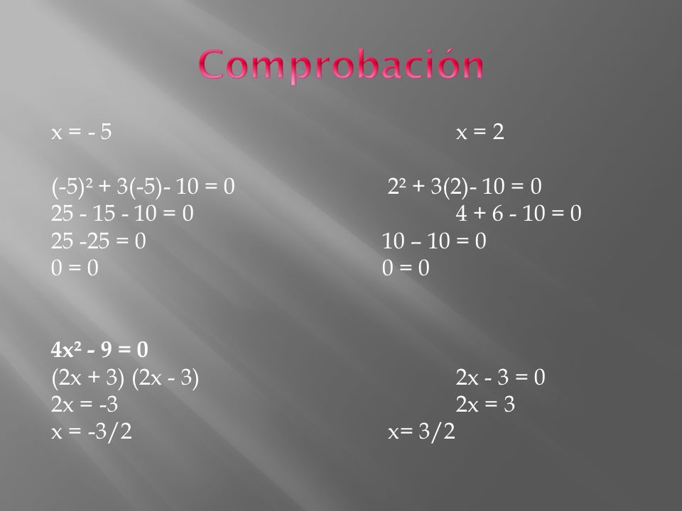 Comprobación x = - 5 x = 2 (-5)² + 3(-5)- 10 = 0 2² + 3(2)- 10 = 0
