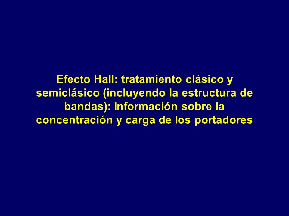 Efecto Hall: tratamiento clásico y semiclásico (incluyendo la estructura de bandas): Información sobre la concentración y carga de los portadores