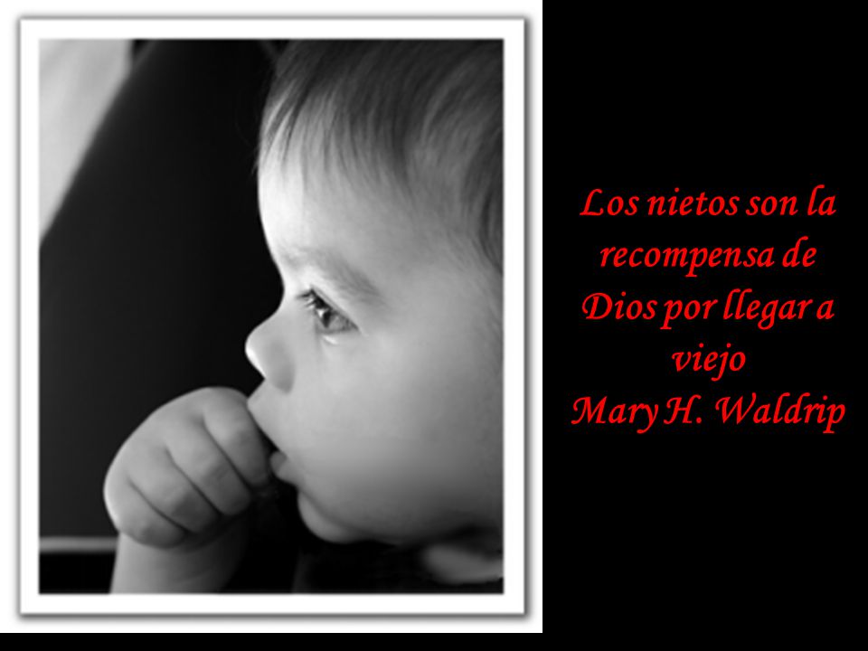 Los nietos son la recompensa de Dios por llegar a viejo Mary H. Waldrip