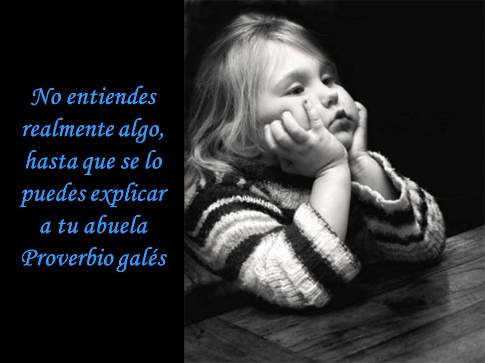 No entiendes realmente algo, hasta que se lo puedes explicar a tu abuela