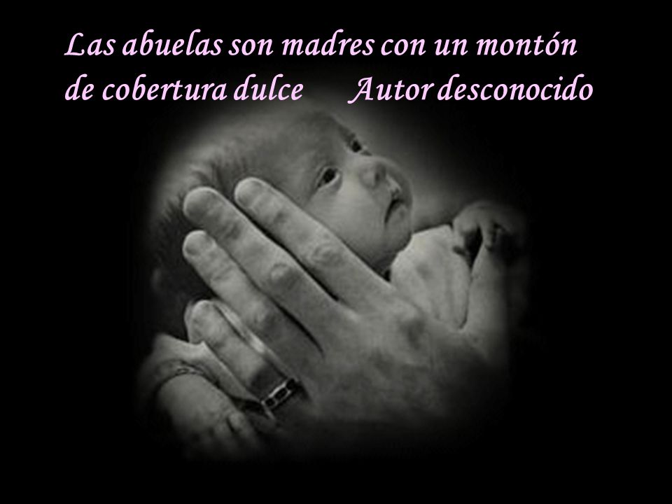 Las abuelas son madres con un montón de cobertura dulce Autor desconocido