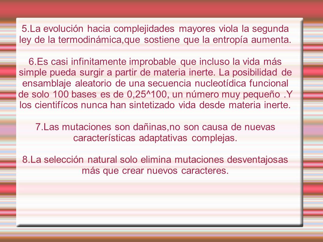 5.La evolución hacia complejidades mayores viola la segunda ley de la termodinámica,que sostiene que la entropía aumenta.