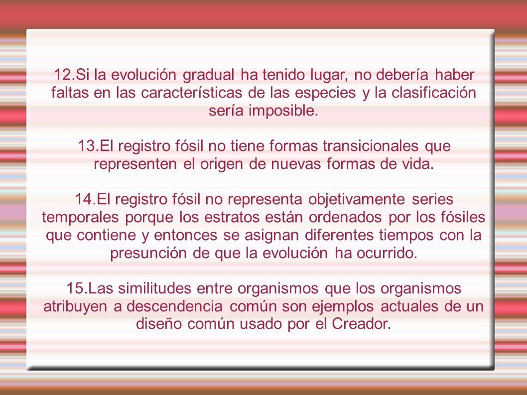 12.Si la evolución gradual ha tenido lugar, no debería haber faltas en las características de las especies y la clasificación sería imposible.