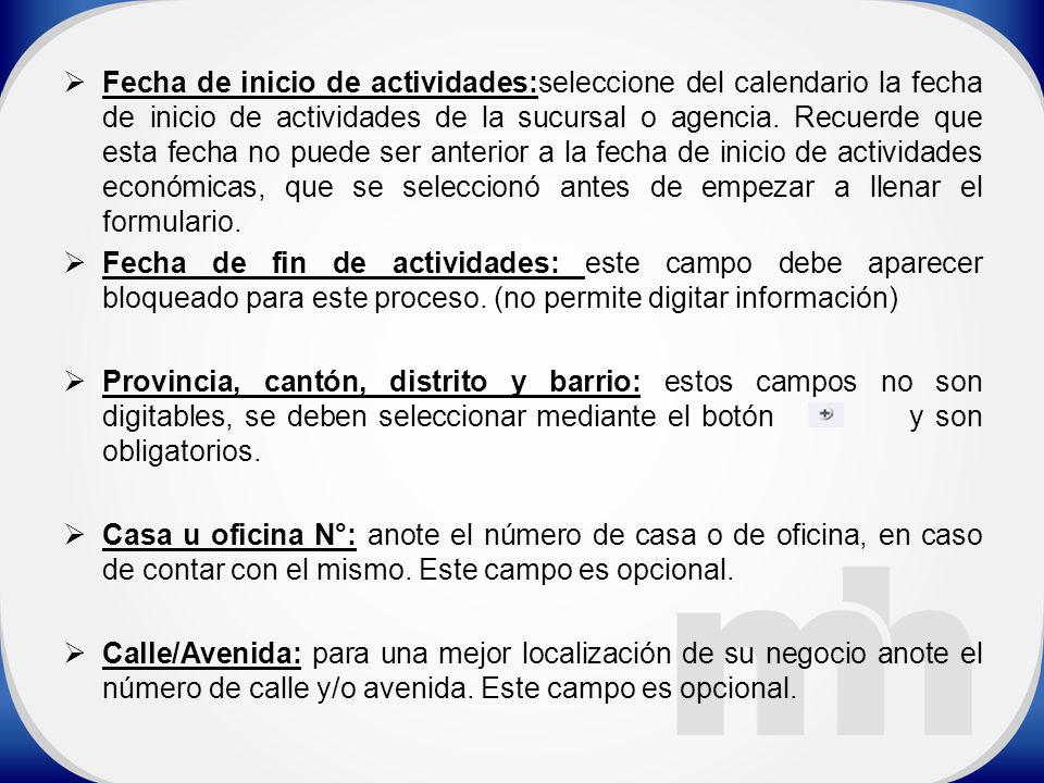 Fecha de inicio de actividades:seleccione del calendario la fecha de inicio de actividades de la sucursal o agencia. Recuerde que esta fecha no puede ser anterior a la fecha de inicio de actividades económicas, que se seleccionó antes de empezar a llenar el formulario.