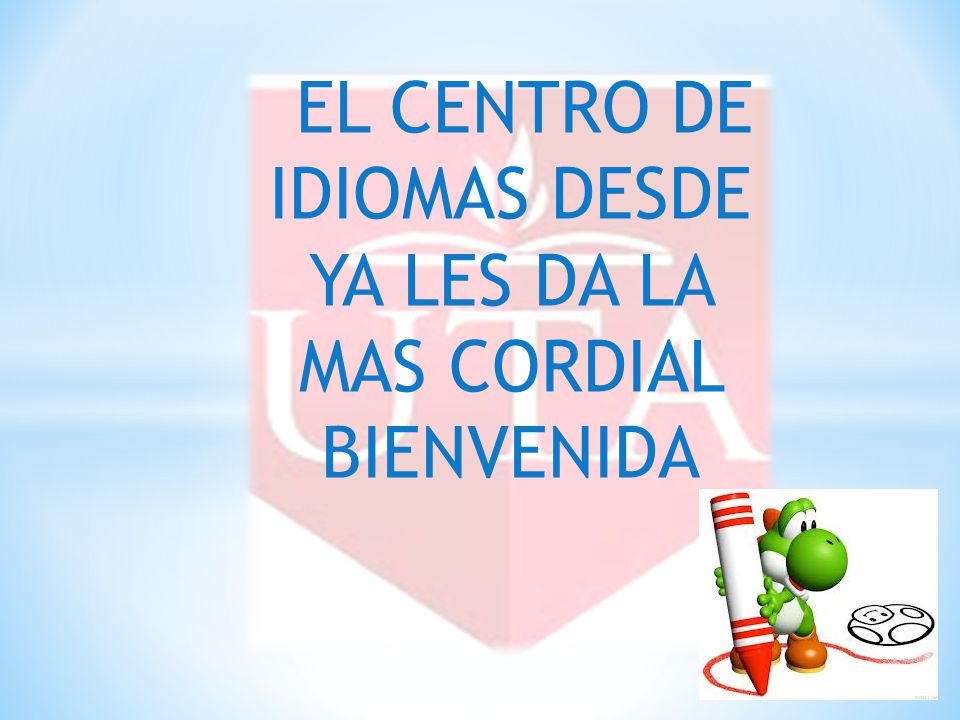 EL CENTRO DE IDIOMAS DESDE YA LES DA LA MAS CORDIAL BIENVENIDA