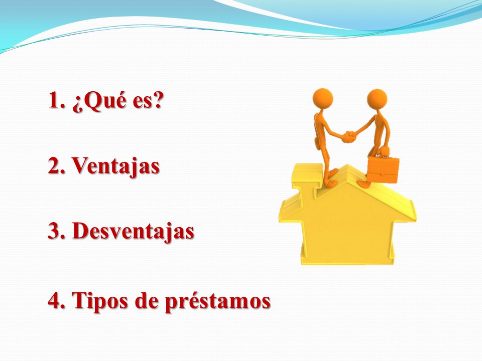 1. ¿Qué es 2. Ventajas 3. Desventajas 4. Tipos de préstamos