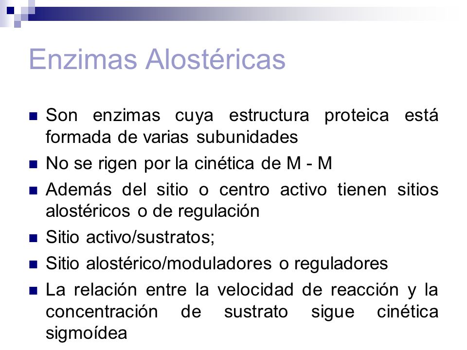 Enzimas Alostéricas Son enzimas cuya estructura proteica está formada de varias subunidades. No se rigen por la cinética de M - M.