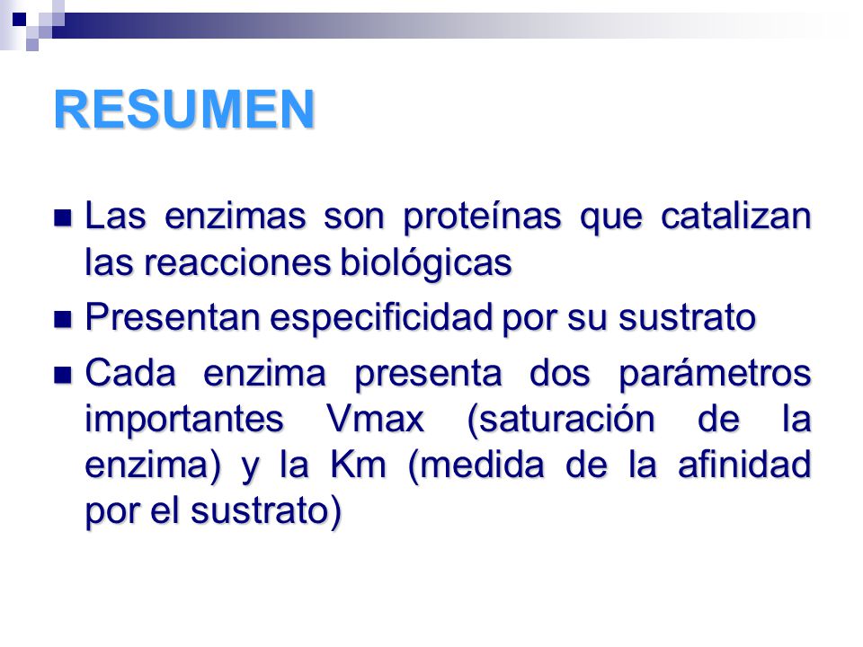 RESUMEN Las enzimas son proteínas que catalizan las reacciones biológicas. Presentan especificidad por su sustrato.