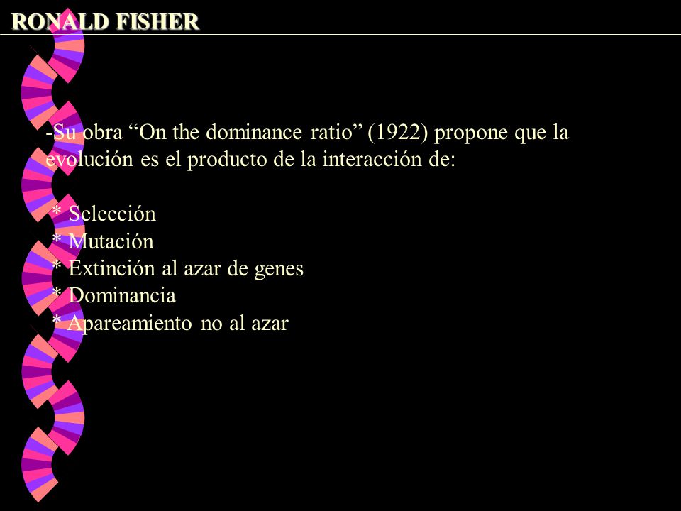 RONALD FISHER -Su obra On the dominance ratio (1922) propone que la evolución es el producto de la interacción de:
