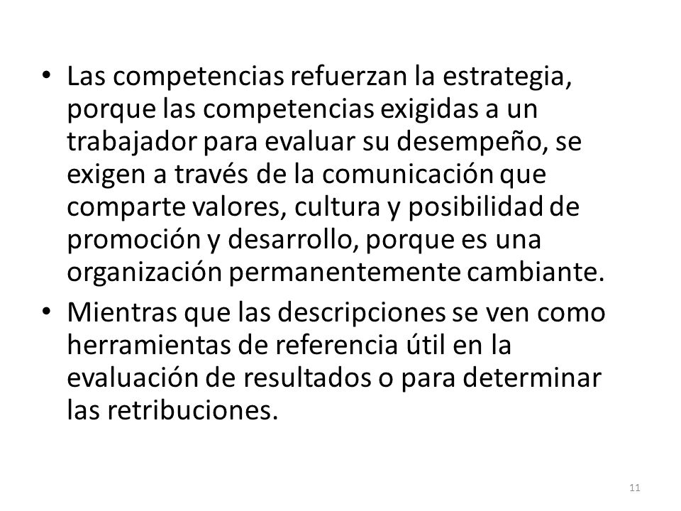 Las competencias refuerzan la estrategia, porque las competencias exigidas a un trabajador para evaluar su desempeño, se exigen a través de la comunicación que comparte valores, cultura y posibilidad de promoción y desarrollo, porque es una organización permanentemente cambiante.