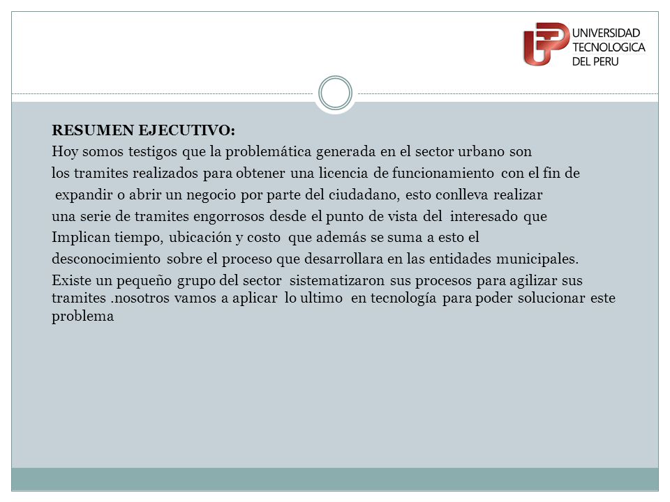 RESUMEN EJECUTIVO: Hoy somos testigos que la problemática generada en el sector urbano son los tramites realizados para obtener una licencia de funcionamiento con el fin de expandir o abrir un negocio por parte del ciudadano, esto conlleva realizar una serie de tramites engorrosos desde el punto de vista del interesado que Implican tiempo, ubicación y costo que además se suma a esto el desconocimiento sobre el proceso que desarrollara en las entidades municipales.