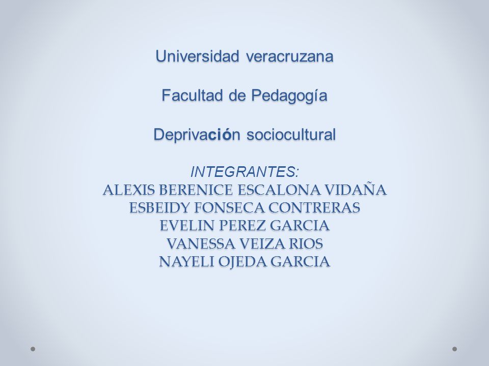Universidad veracruzana Facultad de Pedagogía Deprivación sociocultural INTEGRANTES: ALEXIS BERENICE ESCALONA VIDAÑA ESBEIDY FONSECA CONTRERAS EVELIN PEREZ GARCIA VANESSA VEIZA RIOS NAYELI OJEDA GARCIA
