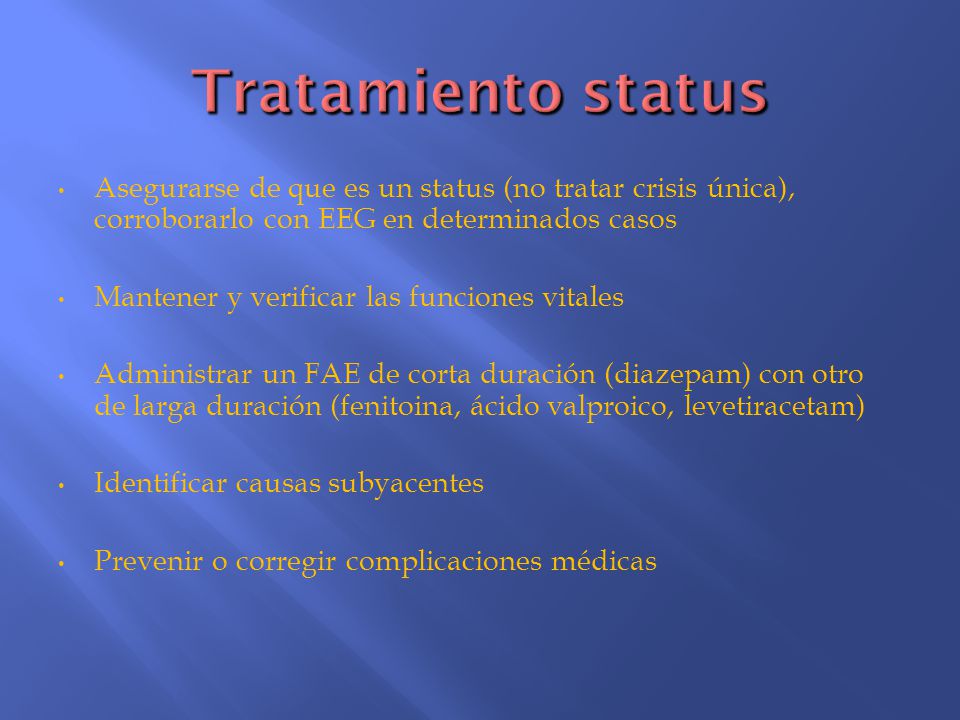 Tratamiento status Asegurarse de que es un status (no tratar crisis única), corroborarlo con EEG en determinados casos.
