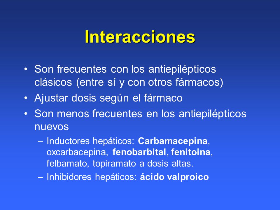 Interacciones Son frecuentes con los antiepilépticos clásicos (entre sí y con otros fármacos) Ajustar dosis según el fármaco.