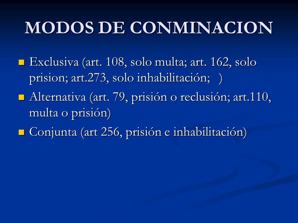 MODOS DE CONMINACION Exclusiva (art. 108, solo multa; art. 162, solo prision; art.273, solo inhabilitación; )