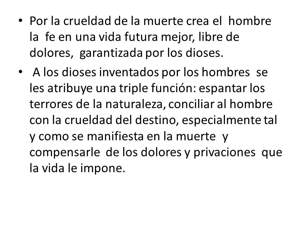 Por la crueldad de la muerte crea el hombre la fe en una vida futura mejor, libre de dolores, garantizada por los dioses.